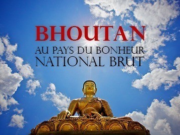 Bhoutan - au pays du "Bonheur National Brut"